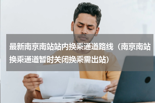 最新南京南站站内换乘通道路线（南京南站换乘通道暂时关闭换乘需出站）