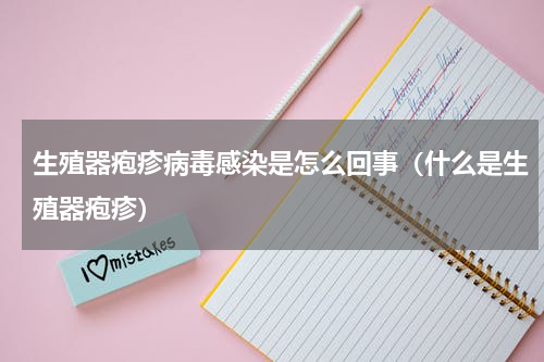 生殖器疱疹病毒感染是怎么回事（什么是生殖器疱疹）