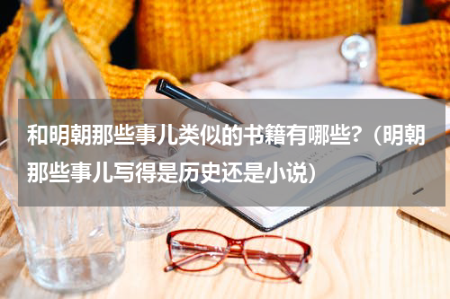 和明朝那些事儿类似的书籍有哪些?（明朝那些事儿写得是历史还是小说）