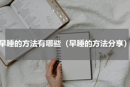 早睡的方法有哪些（早睡的方法分享）