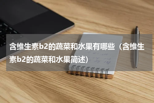 含维生素b2的蔬菜和水果有哪些（含维生素b2的蔬菜和水果简述）
