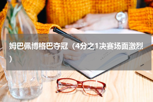 姆巴佩博格巴夺冠（4分之1决赛场面激烈）
