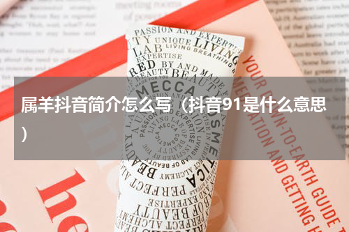 属羊抖音简介怎么写（抖音91是什么意思）