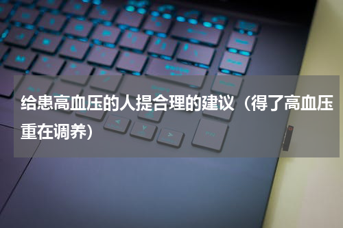 给患高血压的人提合理的建议（得了高血压重在调养）