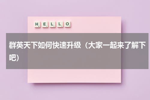群英天下如何快速升级（大家一起来了解下吧）