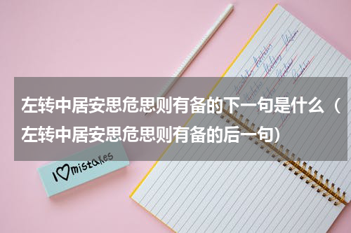 左转中居安思危思则有备的下一句是什么（左转中居安思危思则有备的后一句）