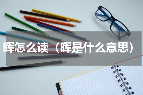 晖怎么读（晖是什么意思）