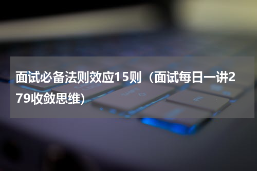 面试必备法则效应15则（面试每日一讲279收敛思维）