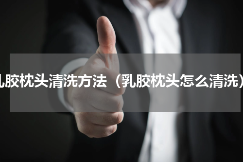 乳胶枕头清洗方法（乳胶枕头怎么清洗）