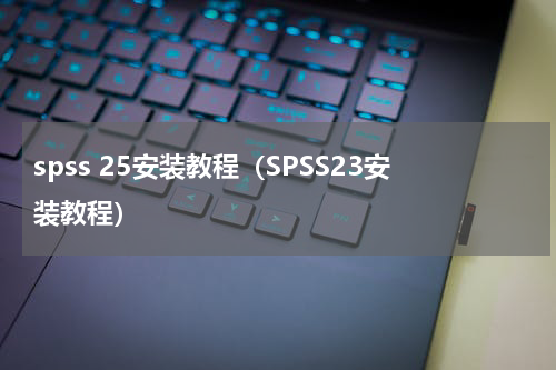 spss 25安装教程（SPSS23安装教程）