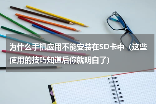 为什么手机应用不能安装在SD卡中（这些使用的技巧知道后你就明白了）