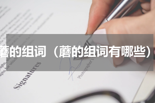 蘑的组词（蘑的组词有哪些）