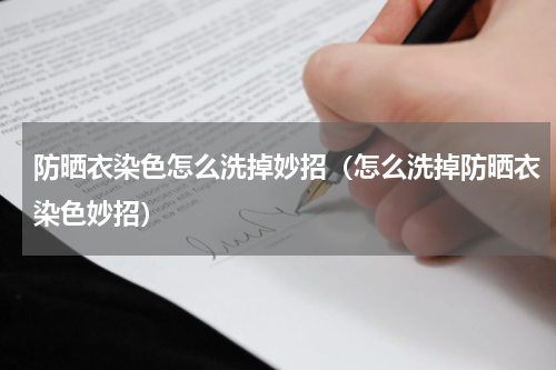 防晒衣染色怎么洗掉妙招（怎么洗掉防晒衣染色妙招）
