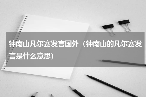 钟南山凡尔赛发言国外（钟南山的凡尔赛发言是什么意思）