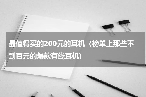 最值得买的200元的耳机（榜单上那些不到百元的爆款有线耳机）