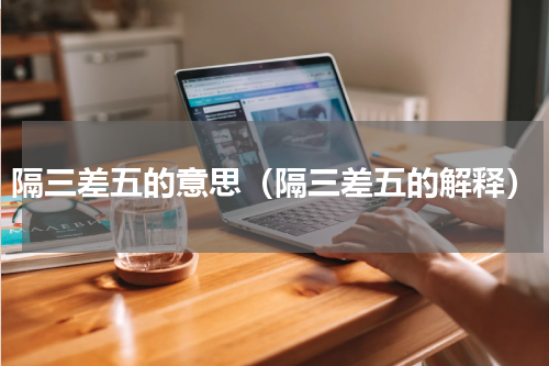隔三差五的意思（隔三差五的解释）