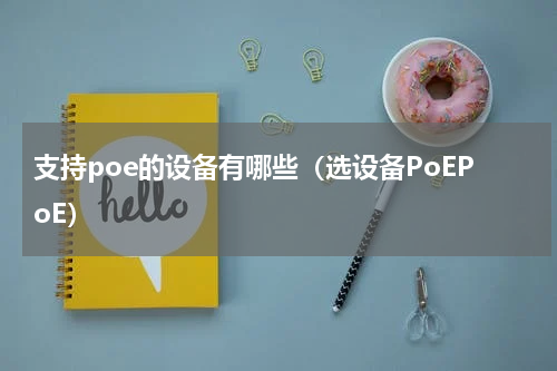 支持poe的设备有哪些（选设备PoEPoE）