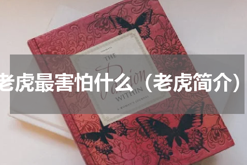 老虎最害怕什么（老虎简介）