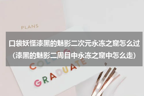 口袋妖怪漆黑的魅影二次元永冻之窟怎么过（漆黑的魅影二周目中永冻之窟中怎么走）