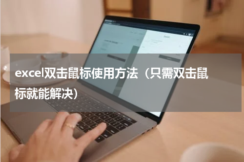 excel双击鼠标使用方法（只需双击鼠标就能解决）