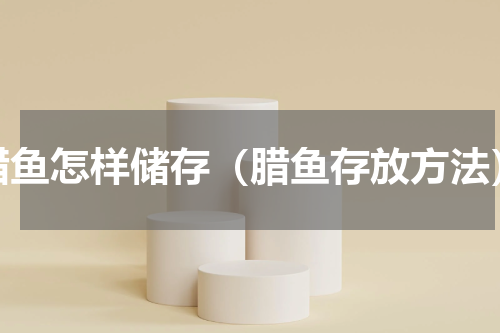 腊鱼怎样储存（腊鱼存放方法）