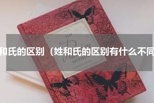 姓和氏的区别（姓和氏的区别有什么不同）