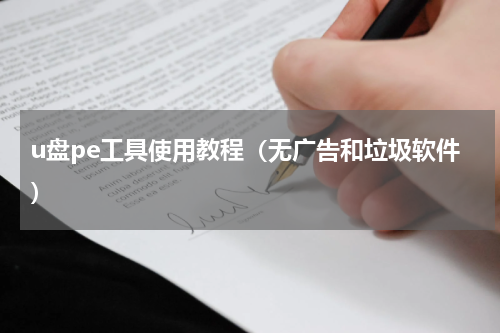 u盘pe工具使用教程（无广告和垃圾软件）