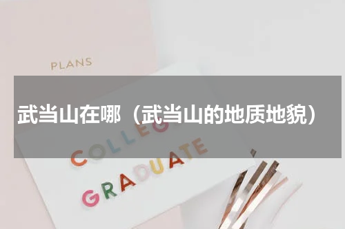 武当山在哪（武当山的地质地貌）