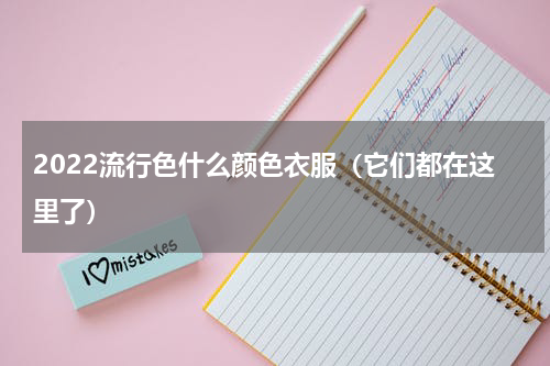 2022流行色什么颜色衣服（它们都在这里了）