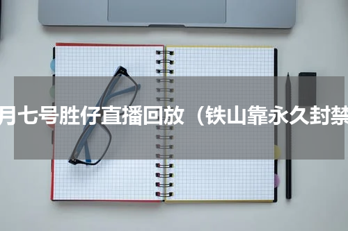 十月七号胜仔直播回放（铁山靠永久封禁）
