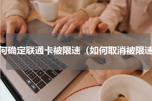 如何确定联通卡被限速（如何取消被限速）