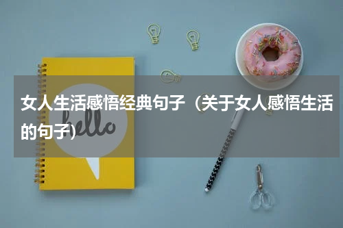 女人生活感悟经典句子（关于女人感悟生活的句子）