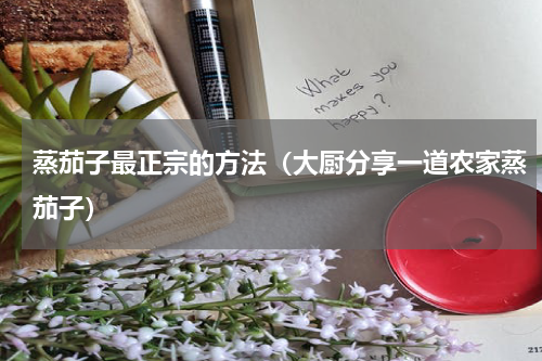 蒸茄子最正宗的方法（大厨分享一道农家蒸茄子）
