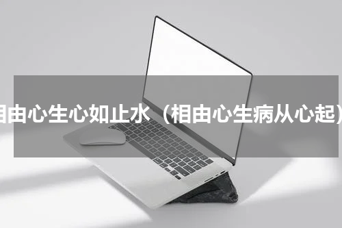 相由心生心如止水（相由心生病从心起）