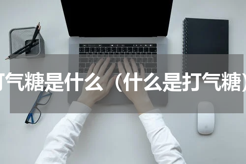 打气糖是什么（什么是打气糖）