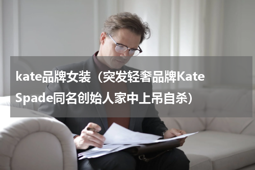 kate品牌女装（突发轻奢品牌KateSpade同名创始人家中上吊自杀）