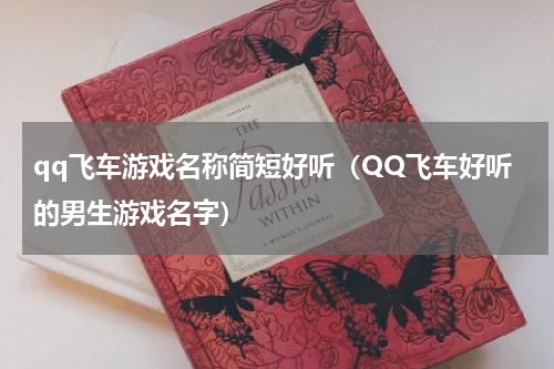 qq飞车游戏名称简短好听（QQ飞车好听的男生游戏名字）