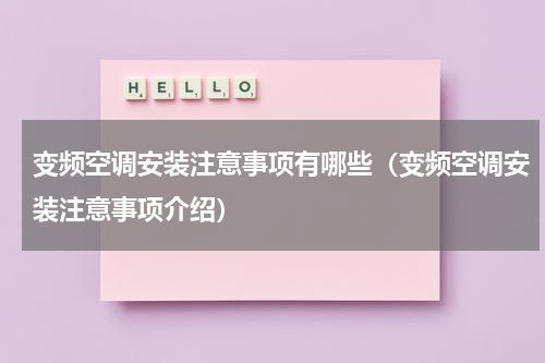 变频空调安装注意事项有哪些（变频空调安装注意事项介绍）