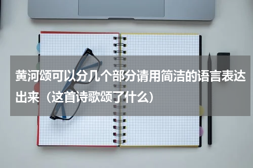 黄河颂可以分几个部分请用简洁的语言表达出来（这首诗歌颂了什么）