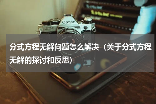 分式方程无解问题怎么解决（关于分式方程无解的探讨和反思）