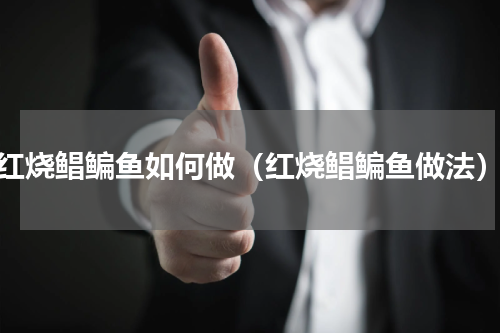 红烧鲳鳊鱼如何做（红烧鲳鳊鱼做法）