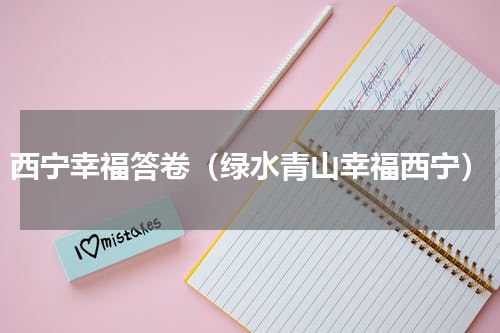 西宁幸福答卷（绿水青山幸福西宁）