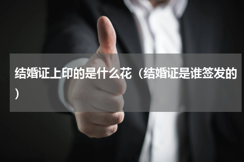 结婚证上印的是什么花（结婚证是谁签发的）