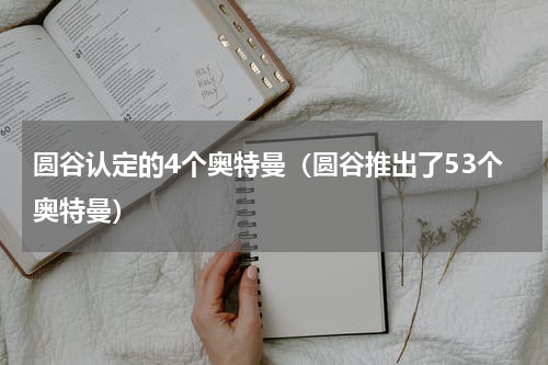 圆谷认定的4个奥特曼（圆谷推出了53个奥特曼）