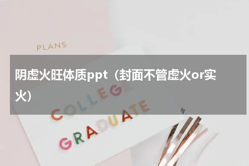 阴虚火旺体质ppt（封面不管虚火or实火）
