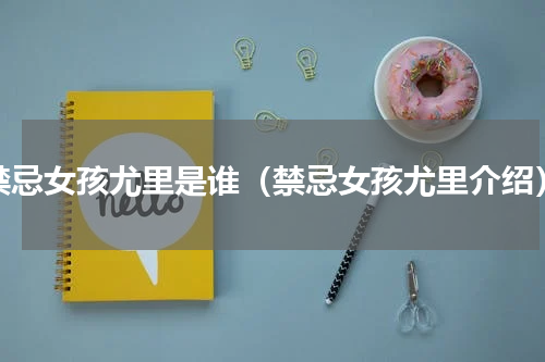 禁忌女孩尤里是谁（禁忌女孩尤里介绍）