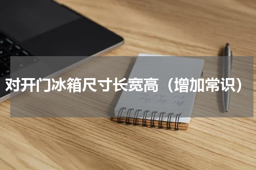 对开门冰箱尺寸长宽高（增加常识）