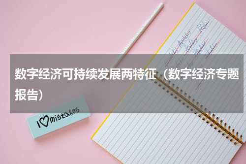 数字经济可持续发展两特征（数字经济专题报告）