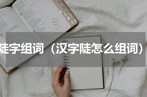 陡字组词（汉字陡怎么组词）
