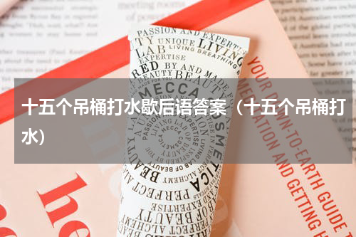 十五个吊桶打水歇后语答案（十五个吊桶打水）